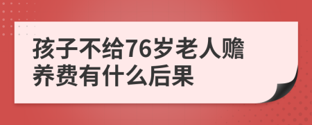 孩子不给76岁老人赡养费有什么后果