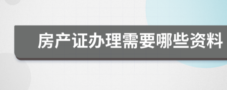 房产证办理需要哪些资料