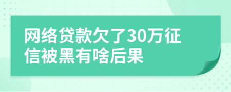 网络贷款欠了30万征信被黑有啥后果