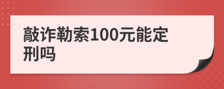 敲诈勒索100元能定刑吗