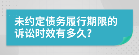 未约定债务履行期限的诉讼时效有多久?