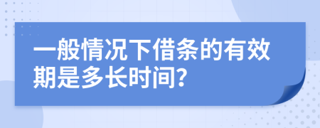 一般情况下借条的有效期是多长时间？