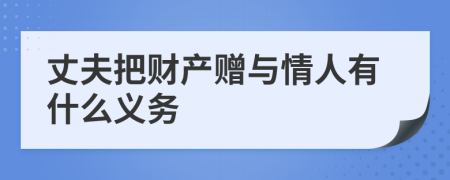 丈夫把财产赠与情人有什么义务
