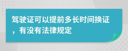 驾驶证可以提前多长时间换证，有没有法律规定