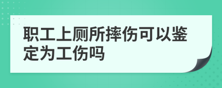 职工上厕所摔伤可以鉴定为工伤吗