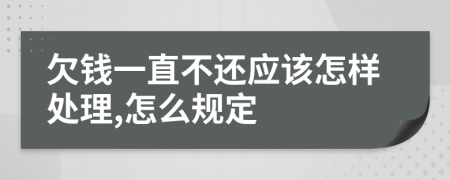 欠钱一直不还应该怎样处理,怎么规定