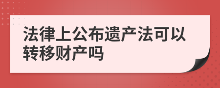 法律上公布遗产法可以转移财产吗