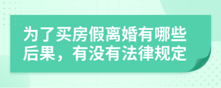 为了买房假离婚有哪些后果，有没有法律规定