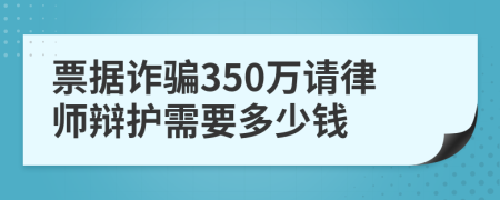 票据诈骗350万请律师辩护需要多少钱