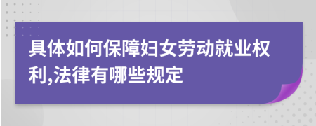 具体如何保障妇女劳动就业权利,法律有哪些规定