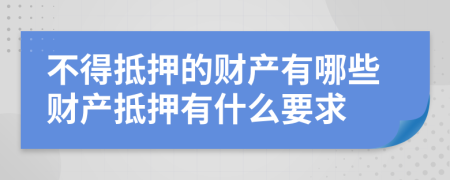 不得抵押的财产有哪些财产抵押有什么要求