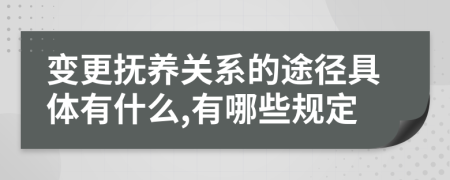 变更抚养关系的途径具体有什么,有哪些规定