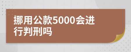 挪用公款5000会进行判刑吗