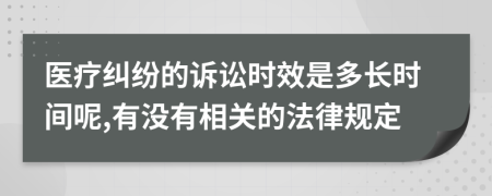 医疗纠纷的诉讼时效是多长时间呢,有没有相关的法律规定