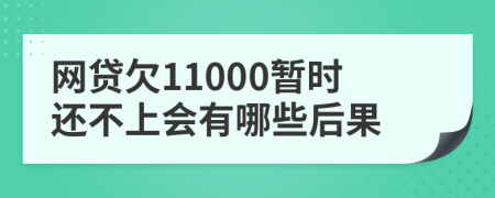 网贷欠11000暂时还不上会有哪些后果