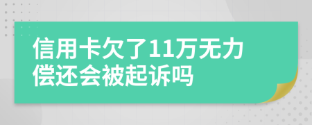 信用卡欠了11万无力偿还会被起诉吗