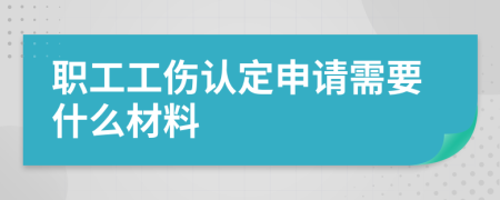 职工工伤认定申请需要什么材料