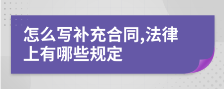 怎么写补充合同,法律上有哪些规定