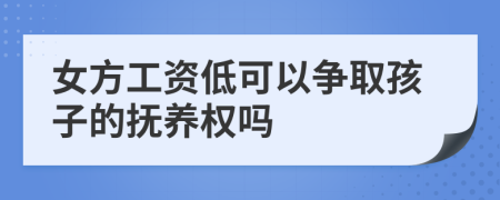 女方工资低可以争取孩子的抚养权吗