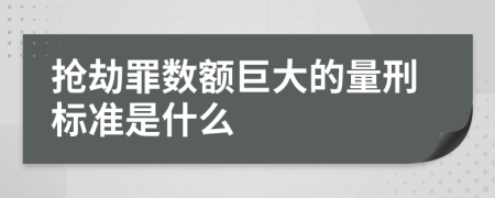 抢劫罪数额巨大的量刑标准是什么