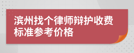 滨州找个律师辩护收费标准参考价格