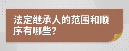 法定继承人的范围和顺序有哪些？