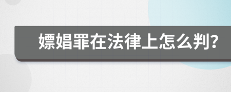 嫖娼罪在法律上怎么判？