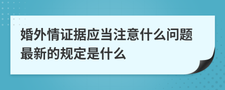 婚外情证据应当注意什么问题最新的规定是什么