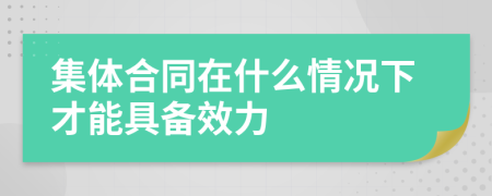 集体合同在什么情况下才能具备效力