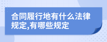 合同履行地有什么法律规定,有哪些规定