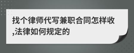 找个律师代写兼职合同怎样收,法律如何规定的