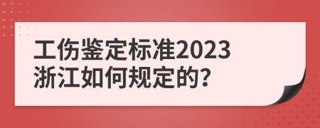 工伤鉴定标准2023浙江如何规定的？