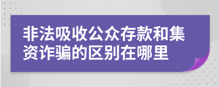 非法吸收公众存款和集资诈骗的区别在哪里