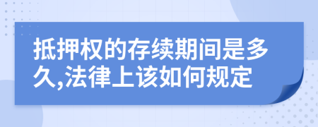 抵押权的存续期间是多久,法律上该如何规定