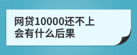 网贷10000还不上会有什么后果