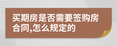 买期房是否需要签购房合同,怎么规定的