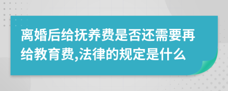 离婚后给抚养费是否还需要再给教育费,法律的规定是什么