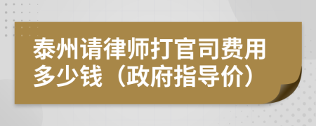 泰州请律师打官司费用多少钱（政府指导价）