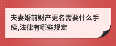 夫妻婚前财产更名需要什么手续,法律有哪些规定