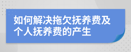 如何解决拖欠抚养费及个人抚养费的产生