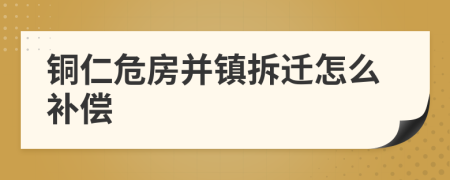铜仁危房并镇拆迁怎么补偿