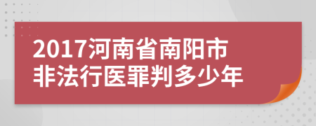 2017河南省南阳市非法行医罪判多少年