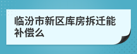 临汾市新区库房拆迁能补偿么