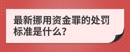 最新挪用资金罪的处罚标准是什么？