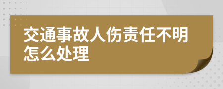 交通事故人伤责任不明怎么处理