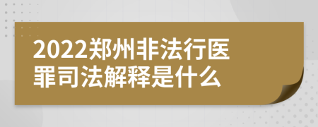 2022郑州非法行医罪司法解释是什么