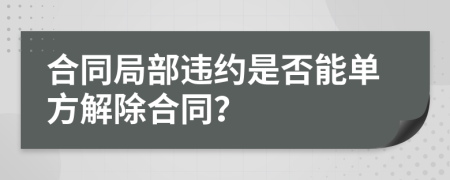 合同局部违约是否能单方解除合同？