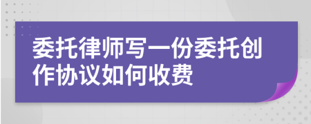 委托律师写一份委托创作协议如何收费