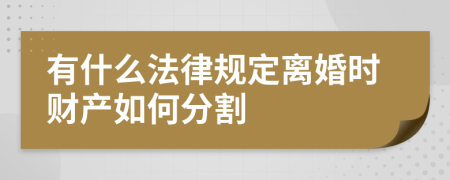 有什么法律规定离婚时财产如何分割