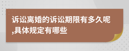 诉讼离婚的诉讼期限有多久呢,具体规定有哪些